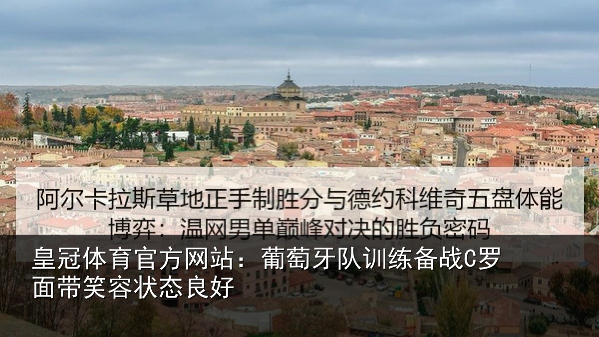 皇冠体育官方网站：葡萄牙队训练备战C罗面带笑容状态良好