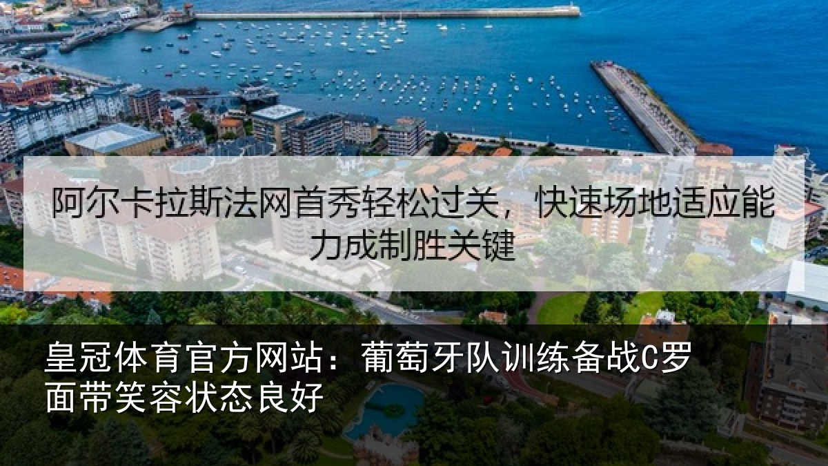 皇冠体育官方网站：葡萄牙队训练备战C罗面带笑容状态良好