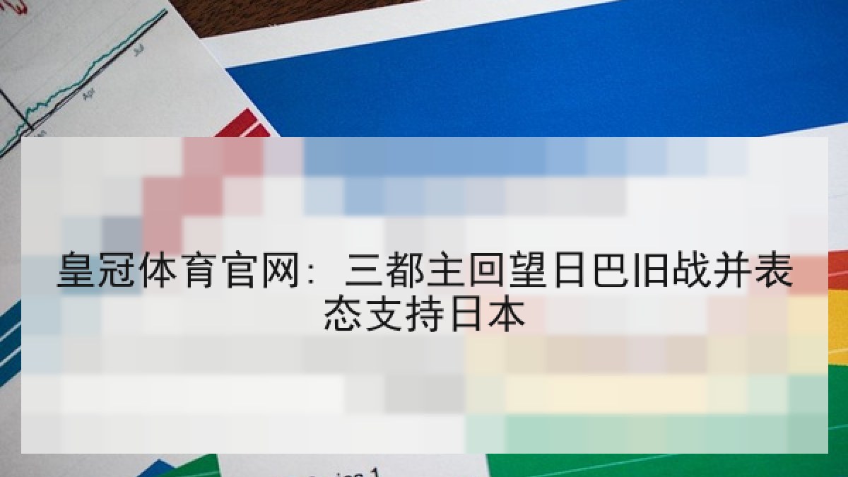 皇冠体育官网: 三都主回望日巴旧战并表态支持日本 皇冠体育官网: 三都主回望日巴旧战并表态支持日本