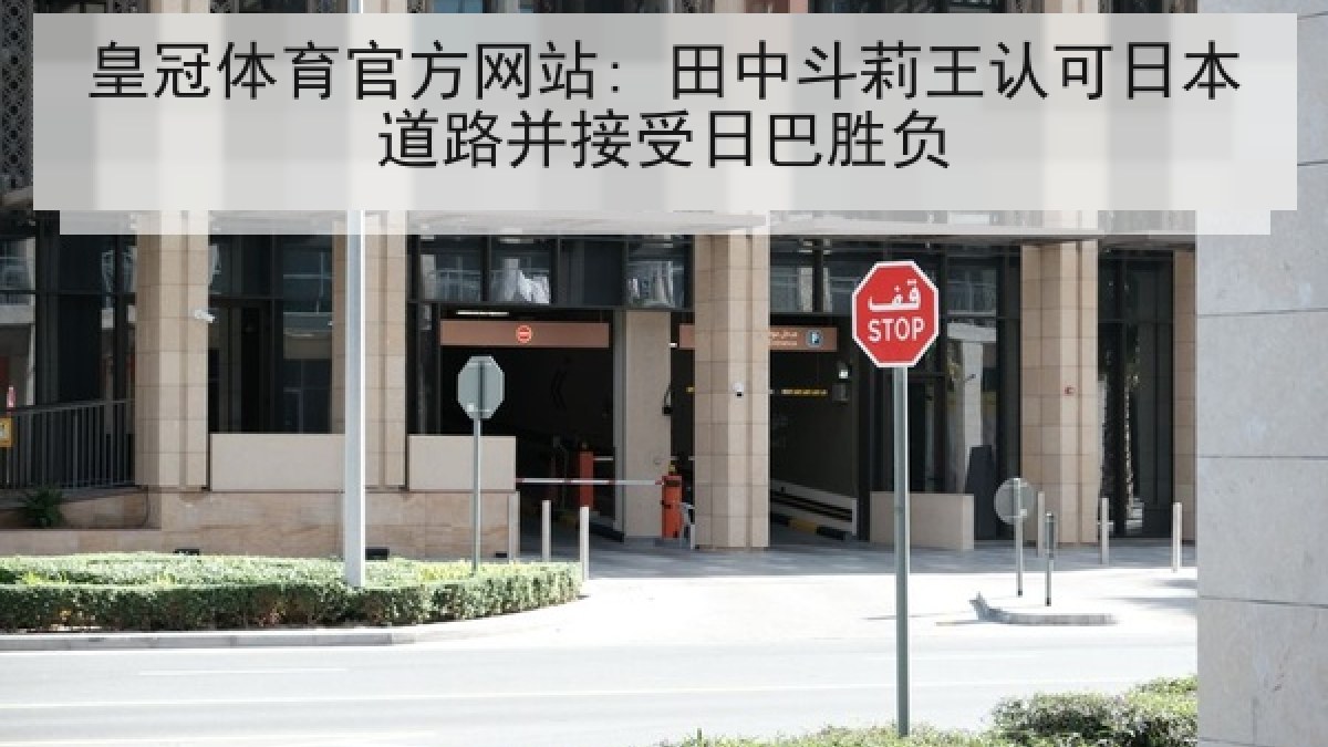 皇冠体育官方网站: 田中斗莉王认可日本道路并接受日巴胜负