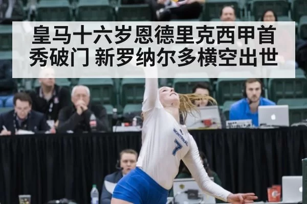 皇马十六岁恩德里克西甲首秀破门 新罗纳尔多横空出世