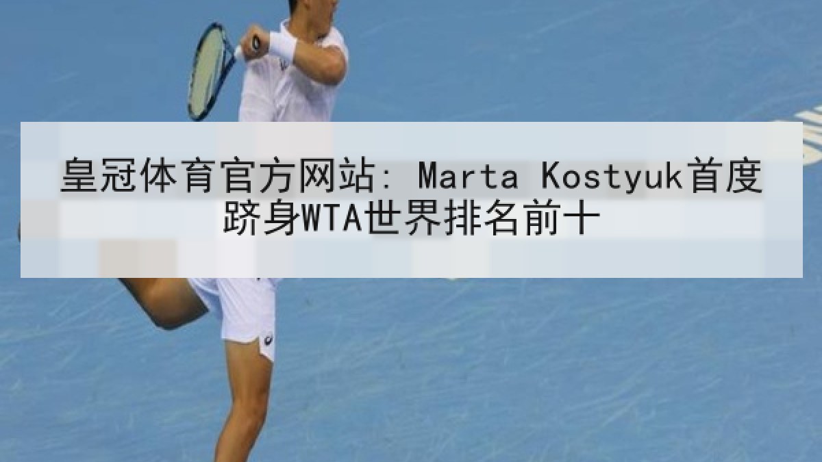 皇冠体育官方网站: Marta Kostyuk首度跻身WTA世界排名前十